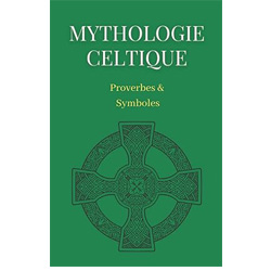 Mythologie Celtique : Proverbes & Symboles: Petit livre sur la mythologie celte ; Compilation de proverbes et symboles
