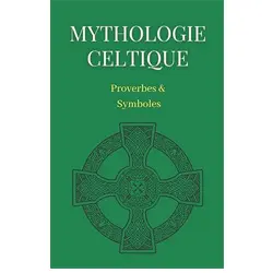 Mythologie Celtique : Proverbes & Symboles: Petit livre sur la mythologie celte ; Compilation de proverbes et symboles