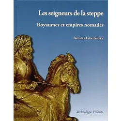Les seigneurs de la steppe: Royaumes et empires nomades d’Eurasie
